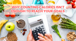 Why Counting Calories Isn’t Enough to Reach Your Goals