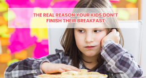 The Real Reason Your Kids Don’t Finish Their Breakfast