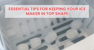 ICE MAKER CARE TIPS