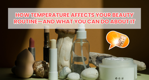 How Temperature Affects Your Beauty Routine—And What You Can Do About It