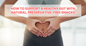 How to Support a Healthy Gut with Natural, Preservative-Free Snacks