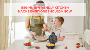 Beginner-Friendly Kitchen Hacks Everyone Should Know
