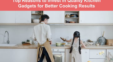 Top Reasons to Invest in Quality Kitchen Gadgets for Better Cooking Results