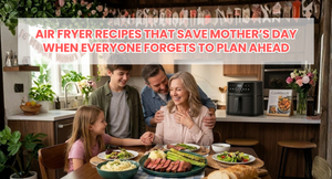 Air Fryer Recipes That Save Mother’s Day When Everyone Forgets to Plan Ahead