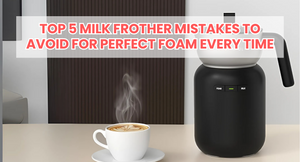 Top 5 Milk Frother Mistakes to Avoid for Perfect Foam Every Time